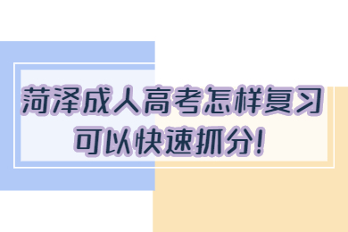 菏泽成人高考怎样复习可以快速抓分