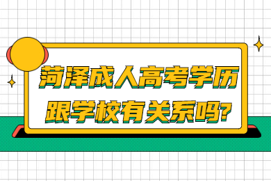 菏泽成人高考学历跟学校有关系吗