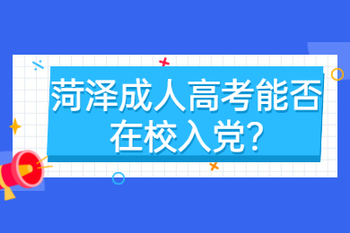 菏泽成人高考能否在校入党