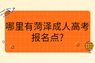 哪里有菏泽成人高考报名点