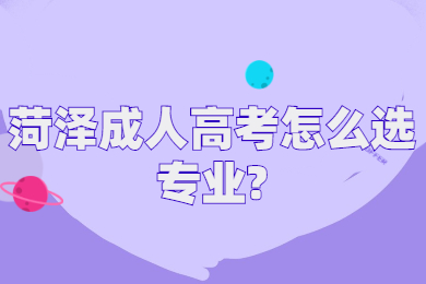 菏泽成人高考怎么选专业