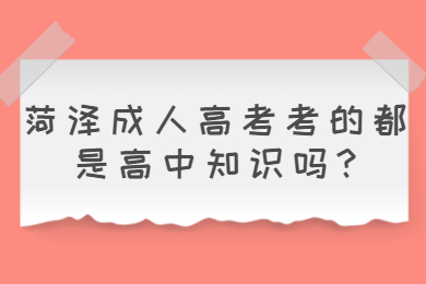 菏泽成人高考考的都是高中知识吗