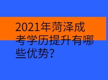 2021年菏泽成考学历提升有哪些优势？