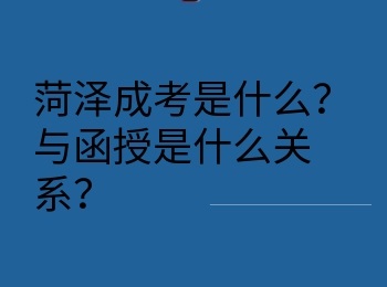 菏泽成考是什么？与函授是什么关系？