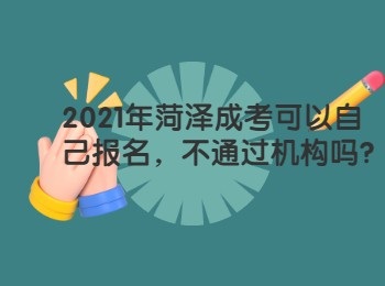 2021年菏泽成考可以自己报名，不通过机构吗