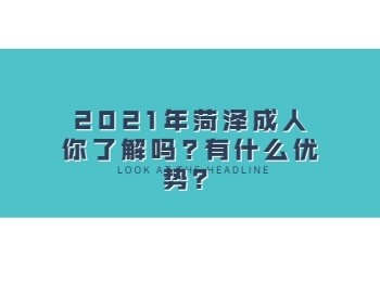 2021年菏泽成人你了解吗有什么优势