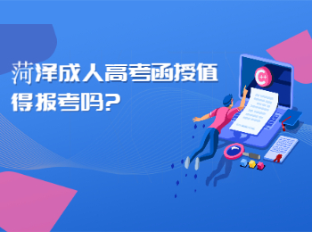 菏泽成人高考函授值得报考吗?