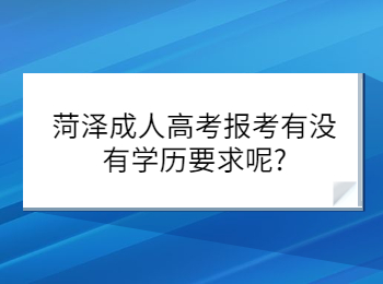 菏泽成人高考报考有没有学历要求呢?