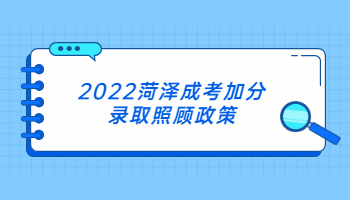 2022菏泽成考加分录取照顾政策