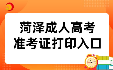 2024年菏泽成人高考准考证打印入口已开通